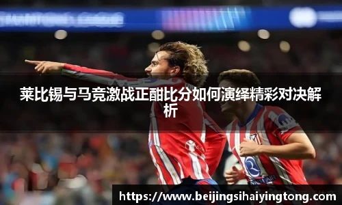 莱比锡与马竞激战正酣比分如何演绎精彩对决解析